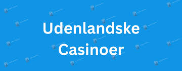 Gode Udenlandske Casinoer En Guide til Spil med Oplevelse Gode Udenlandske Casinoer En Guide til Spil med Oplevelse